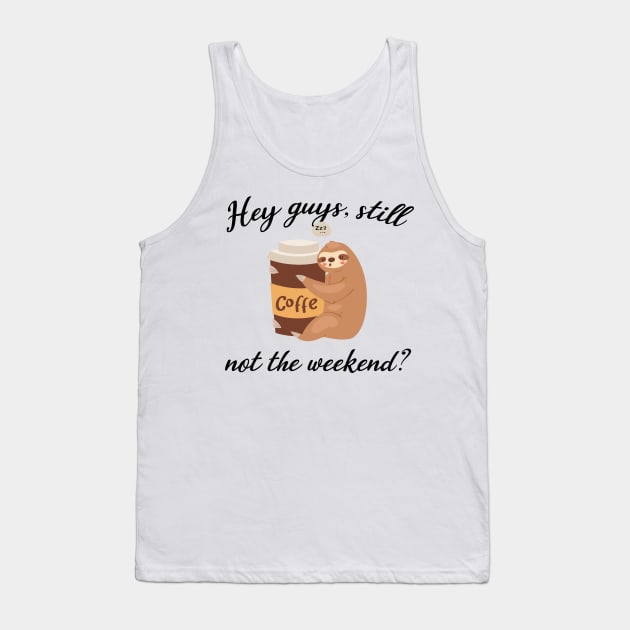 Hey guys, still not the weekend? Tank Top by LeonAd